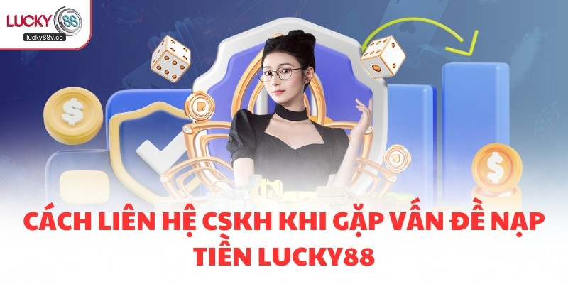 Cách liên hệ CSKH khi gặp vấn đề nạp tiền LUCKY88