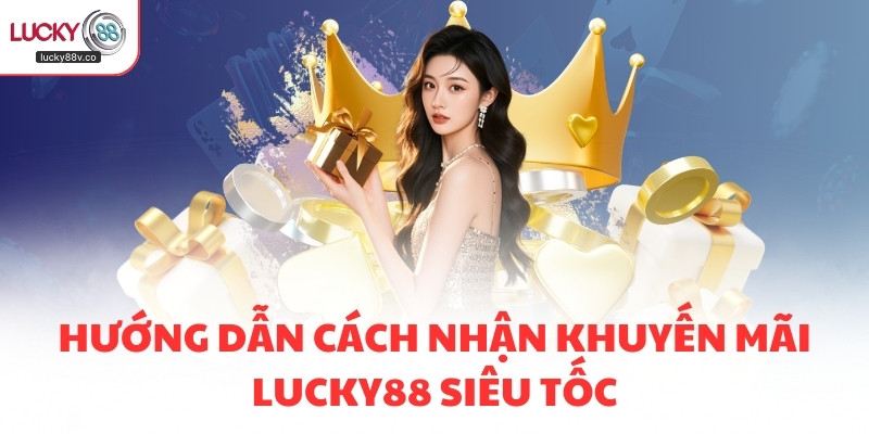 Hướng dẫn cách nhận khuyến mãi LUCKY88 siêu tốc