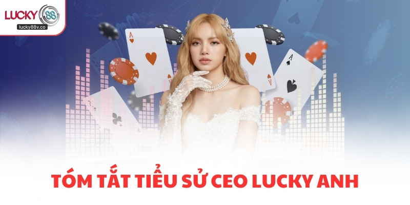 Tóm tắt tiểu sử CEO Lucky Anh