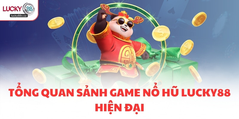 Tổng quan sảnh game Nổ hũ LUCKY88 hiện đại